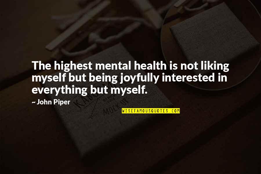 Joyfully Quotes By John Piper: The highest mental health is not liking myself