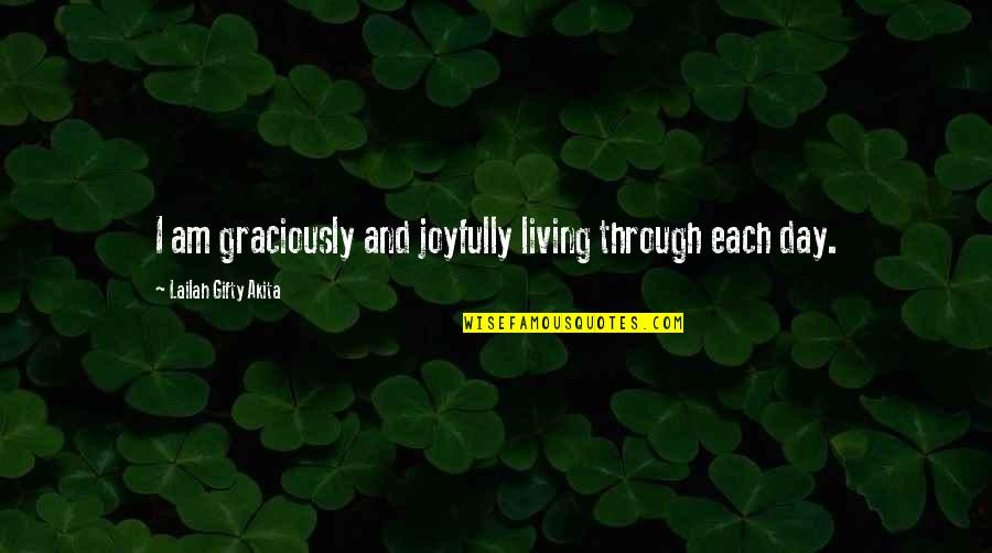 Joyfully Quotes By Lailah Gifty Akita: I am graciously and joyfully living through each