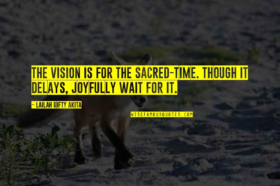 Joyfully Quotes By Lailah Gifty Akita: The vision is for the sacred-time. Though it