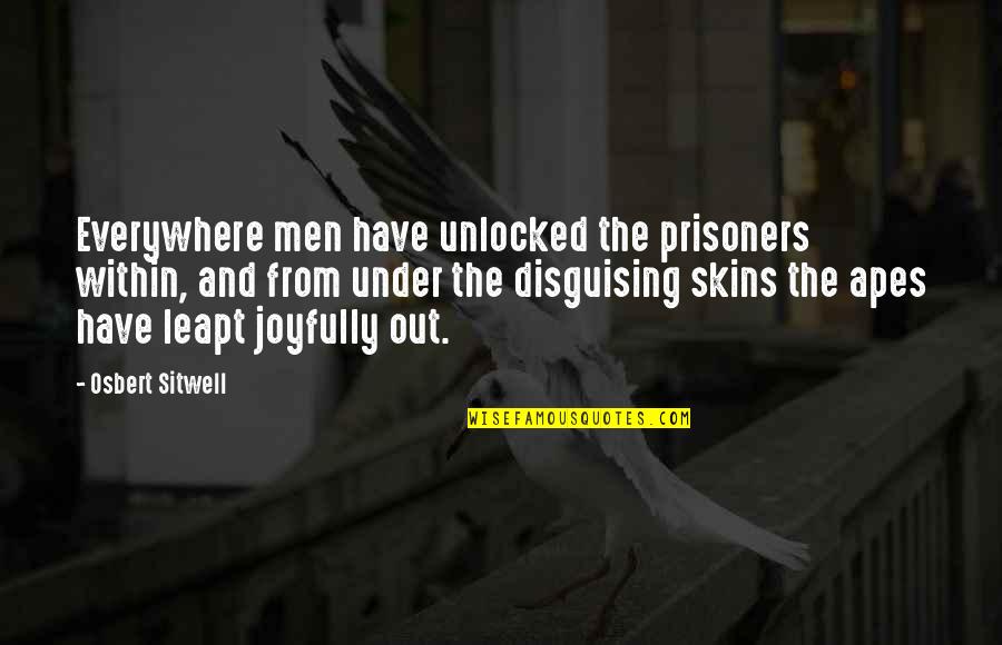 Joyfully Quotes By Osbert Sitwell: Everywhere men have unlocked the prisoners within, and