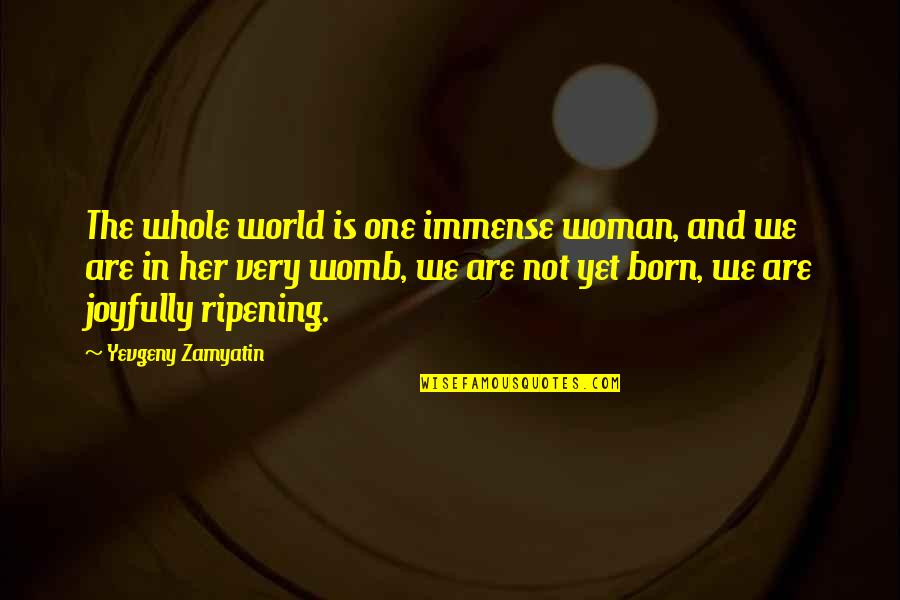 Joyfully Quotes By Yevgeny Zamyatin: The whole world is one immense woman, and