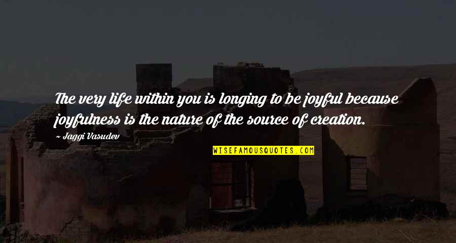 Joyfulness Quotes By Jaggi Vasudev: The very life within you is longing to Joyfulness Quotes By Jaggi Vasudev: The very life within you is longing to