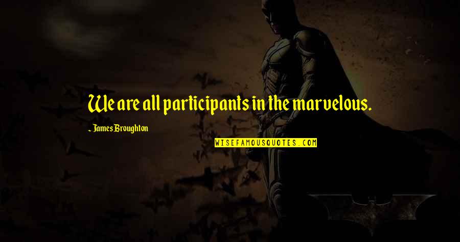 Joyfulness Quotes By James Broughton: We are all participants in the marvelous. Joyfulness Quotes By James Broughton: We are all participants in the marvelous.