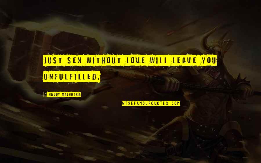 Joyfulness Quotes By Maddy Malhotra: Just sex without love will leave you unfulfilled.