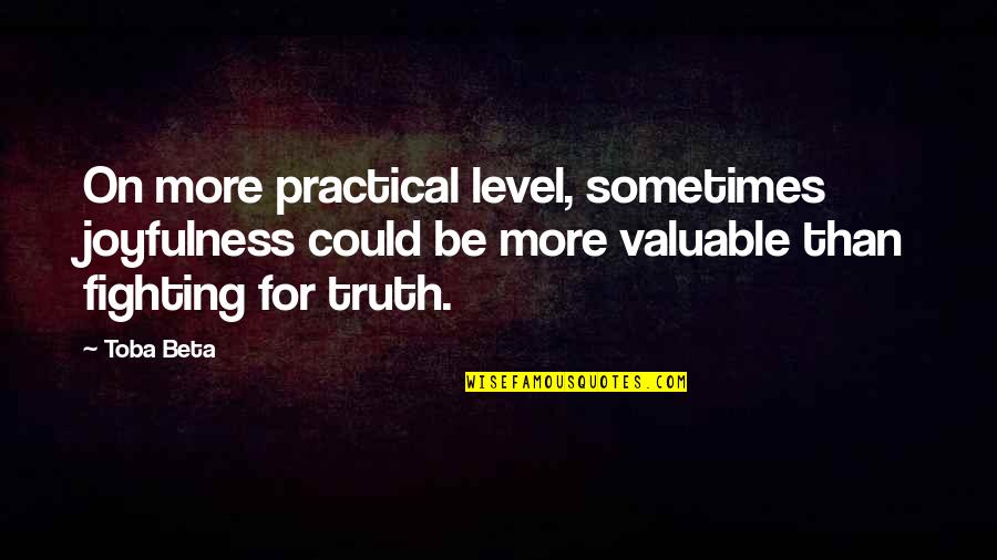 Joyfulness Quotes By Toba Beta: On more practical level, sometimes joyfulness could be Joyfulness Quotes By Toba Beta: On more practical level, sometimes joyfulness could be