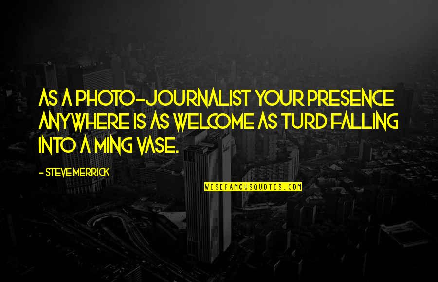 Joylah Quotes By Steve Merrick: As a photo-journalist your presence anywhere is as Joylah Quotes By Steve Merrick: As a photo-journalist your presence anywhere is as