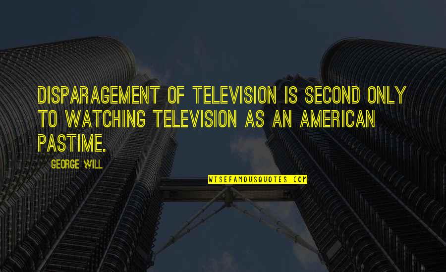 Joylene Anime Quotes By George Will: Disparagement of television is second only to watching