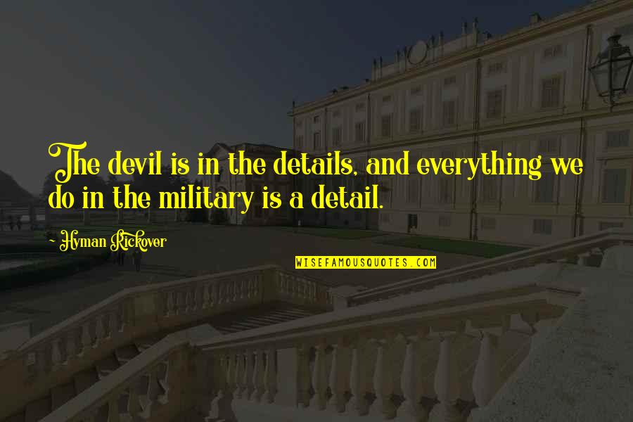 Joylene Anime Quotes By Hyman Rickover: The devil is in the details, and everything