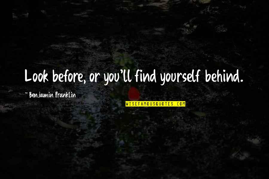 Joylene Diener Quotes By Benjamin Franklin: Look before, or you'll find yourself behind.