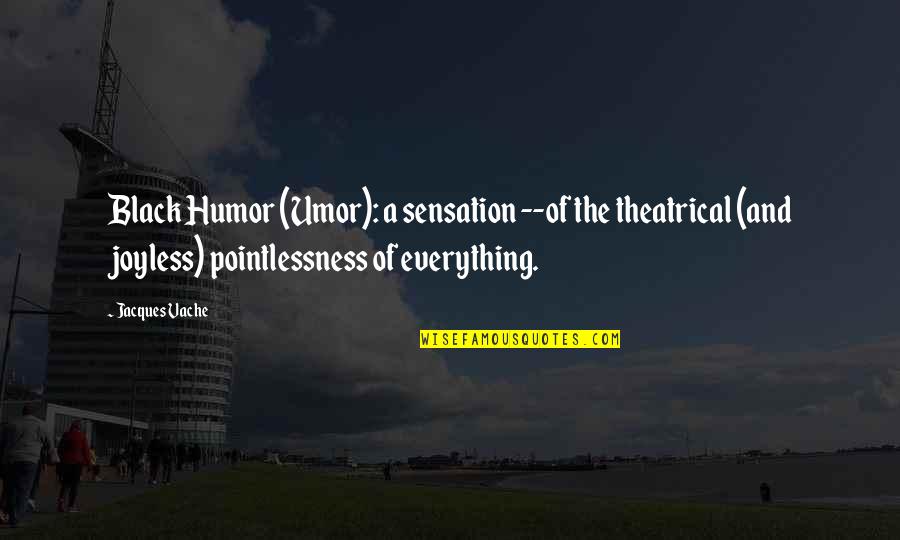 Joyless Life Quotes By Jacques Vache: Black Humor (Umor): a sensation --of the theatrical
