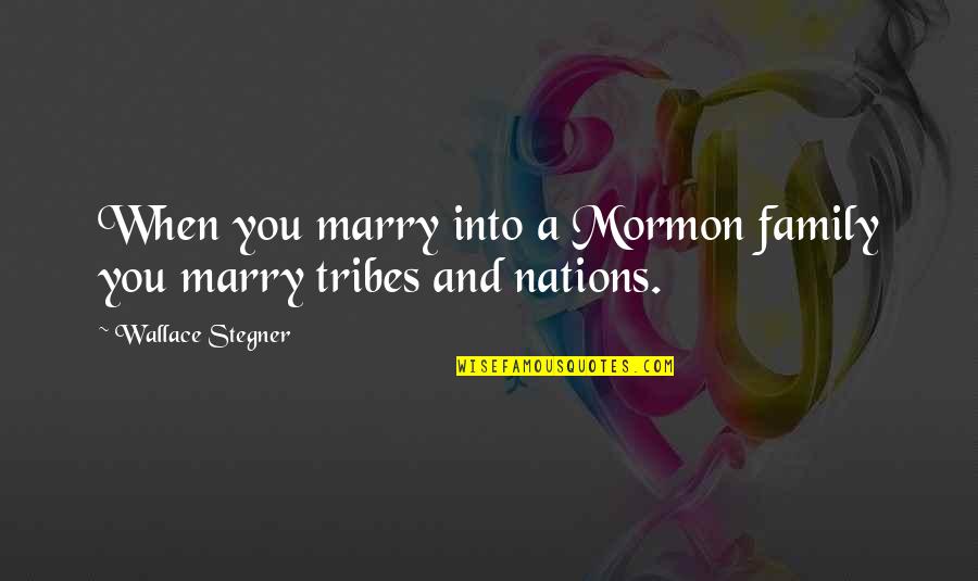 Joyllukas Quotes By Wallace Stegner: When you marry into a Mormon family you Joyllukas Quotes By Wallace Stegner: When you marry into a Mormon family you