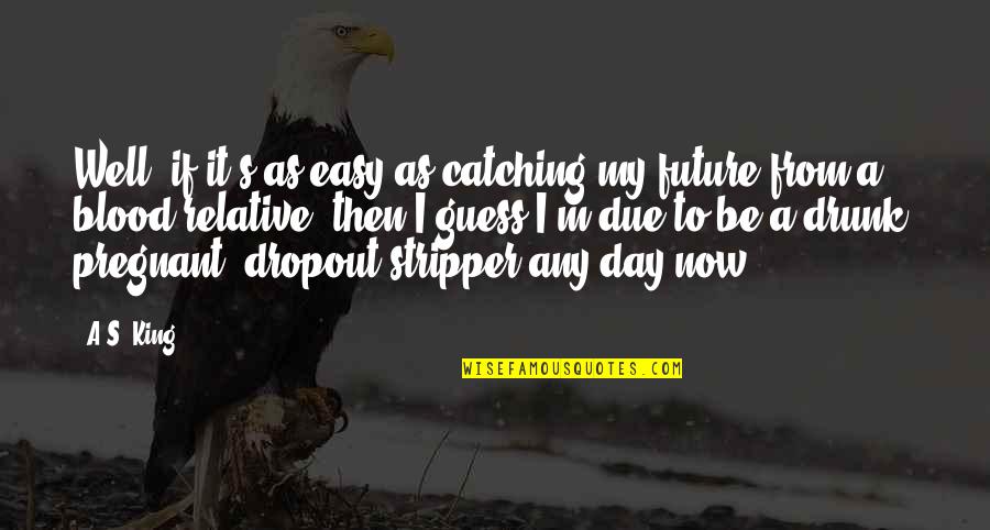 Joylynneraye Quotes By A.S. King: Well, if it's as easy as catching my Joylynneraye Quotes By A.S. King: Well, if it's as easy as catching my