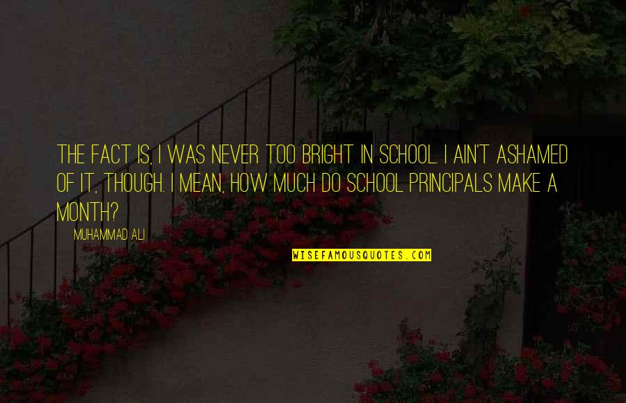 Joylynneraye Quotes By Muhammad Ali: The fact is, I was never too bright Joylynneraye Quotes By Muhammad Ali: The fact is, I was never too bright