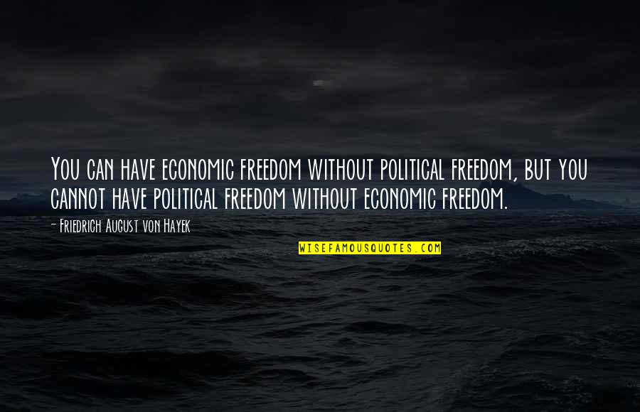 Joymakers Quotes By Friedrich August Von Hayek: You can have economic freedom without political freedom,