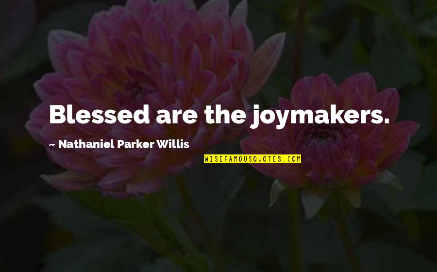 Joymakers Quotes By Nathaniel Parker Willis: Blessed are the joymakers.