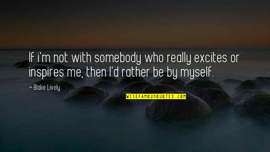 Joynture Quotes By Blake Lively: If i'm not with somebody who really excites