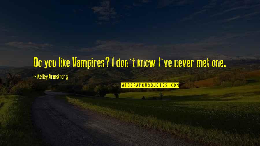 Joyous Holiday Quotes By Kelley Armstrong: Do you like Vampires?I don't know I've never