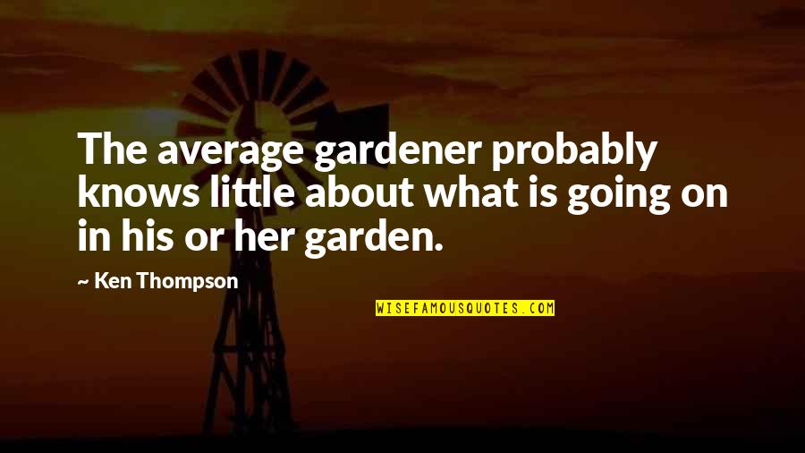 Joyous Picture Quotes By Ken Thompson: The average gardener probably knows little about what