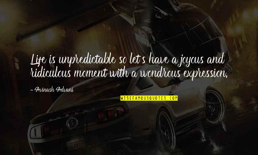 Joyous Quotes By Avinash Advani: Life is unpredictable so let's have a joyous