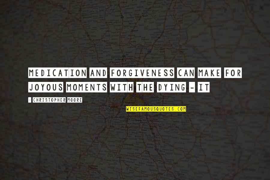 Joyous Quotes By Christopher Moore: Medication and forgiveness can make for joyous moments