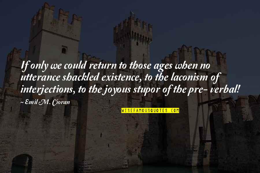 Joyous Quotes By Emil M. Cioran: If only we could return to those ages