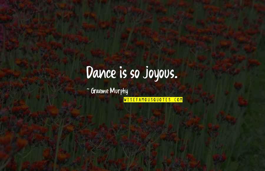 Joyous Quotes By Graeme Murphy: Dance is so joyous.