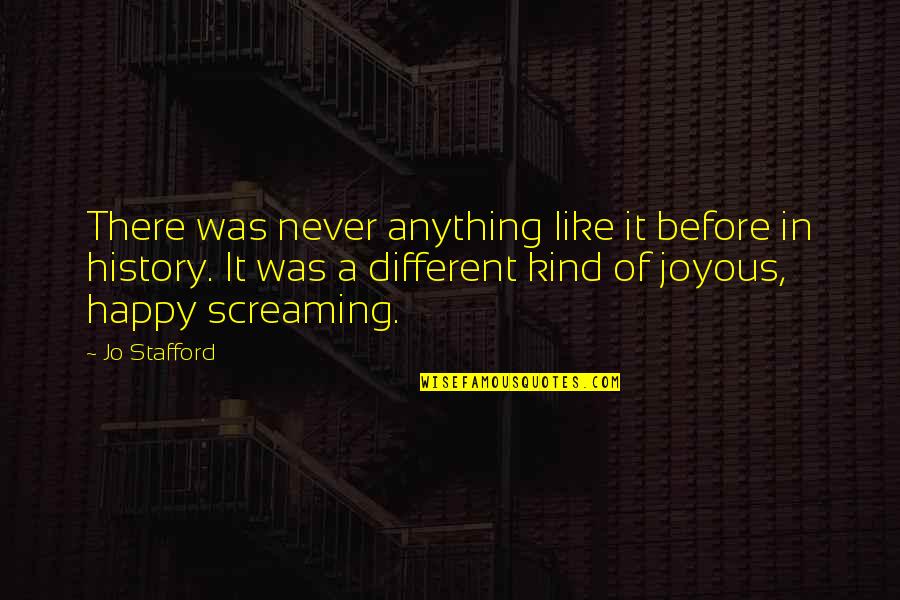 Joyous Quotes By Jo Stafford: There was never anything like it before in