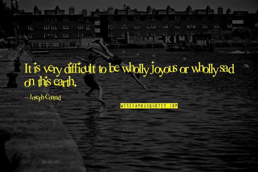 Joyous Quotes By Joseph Conrad: It is very difficult to be wholly joyous
