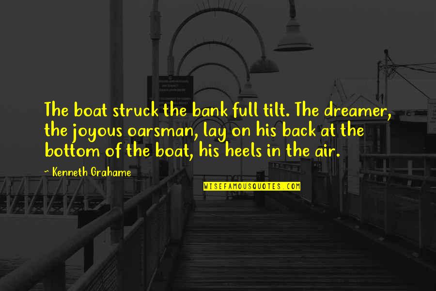 Joyous Quotes By Kenneth Grahame: The boat struck the bank full tilt. The