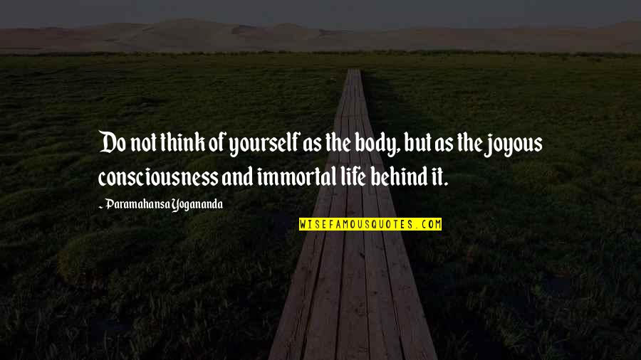 Joyous Quotes By Paramahansa Yogananda: Do not think of yourself as the body,