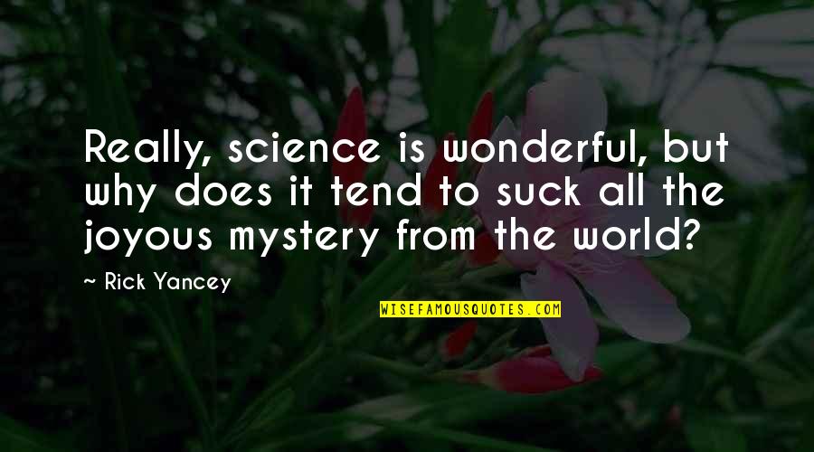 Joyous Quotes By Rick Yancey: Really, science is wonderful, but why does it