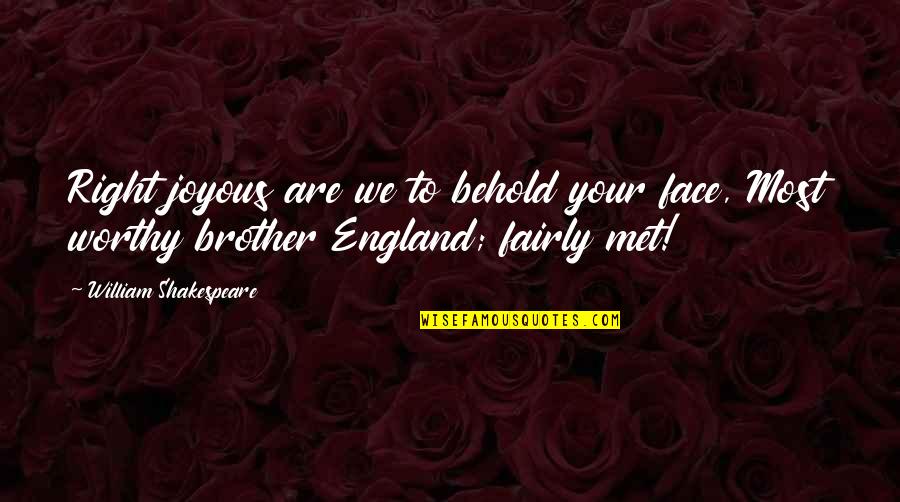 Joyous Quotes By William Shakespeare: Right joyous are we to behold your face,