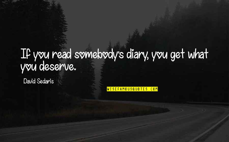 Joyously Synonym Quotes By David Sedaris: If you read somebody's diary, you get what