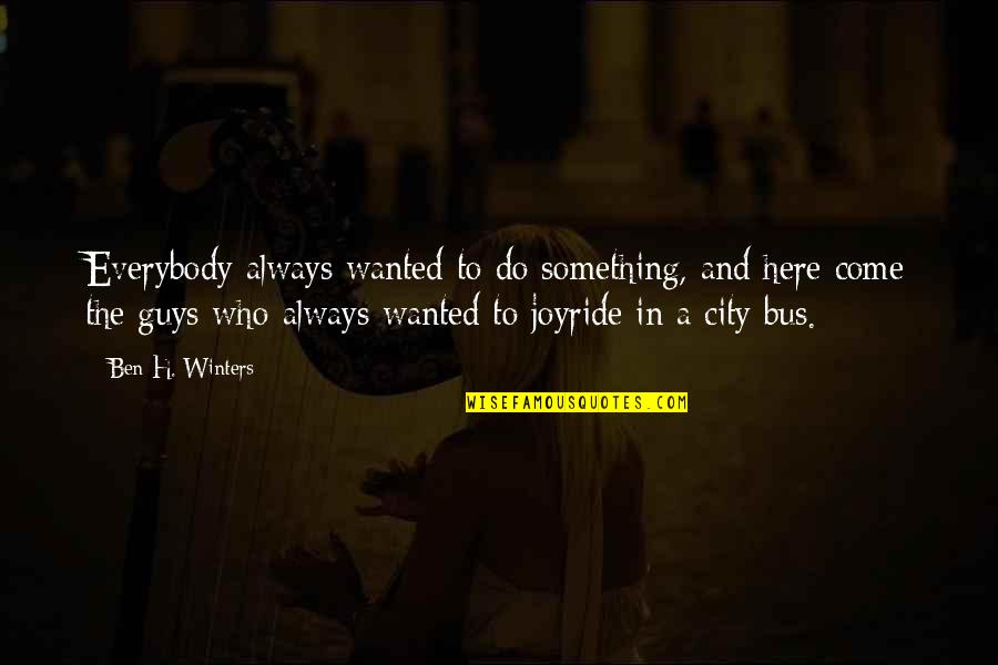 Joyride Quotes By Ben H. Winters: Everybody always wanted to do something, and here