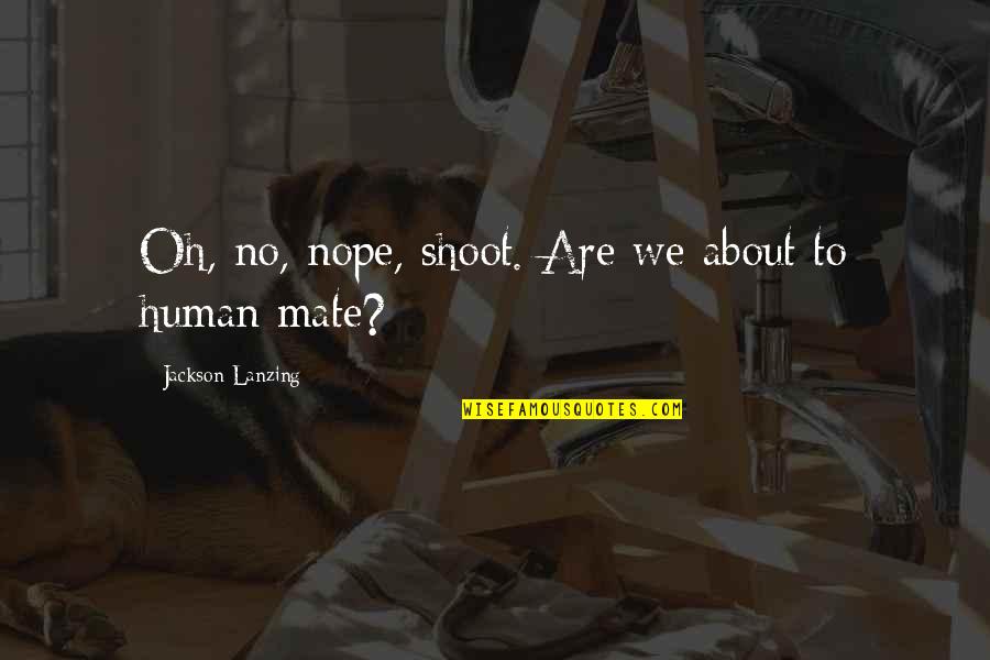 Joyride Quotes By Jackson Lanzing: Oh, no, nope, shoot. Are we about to