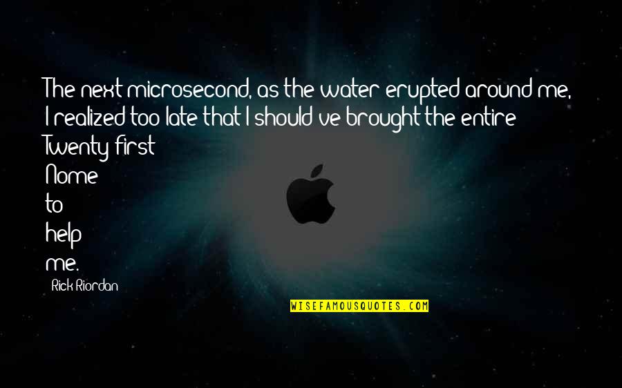 Joyrides Quotes By Rick Riordan: The next microsecond, as the water erupted around Joyrides Quotes By Rick Riordan: The next microsecond, as the water erupted around