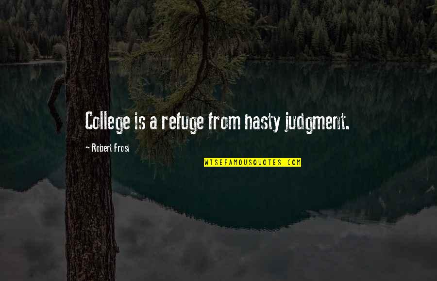 Joyriding Quotes By Robert Frost: College is a refuge from hasty judgment.