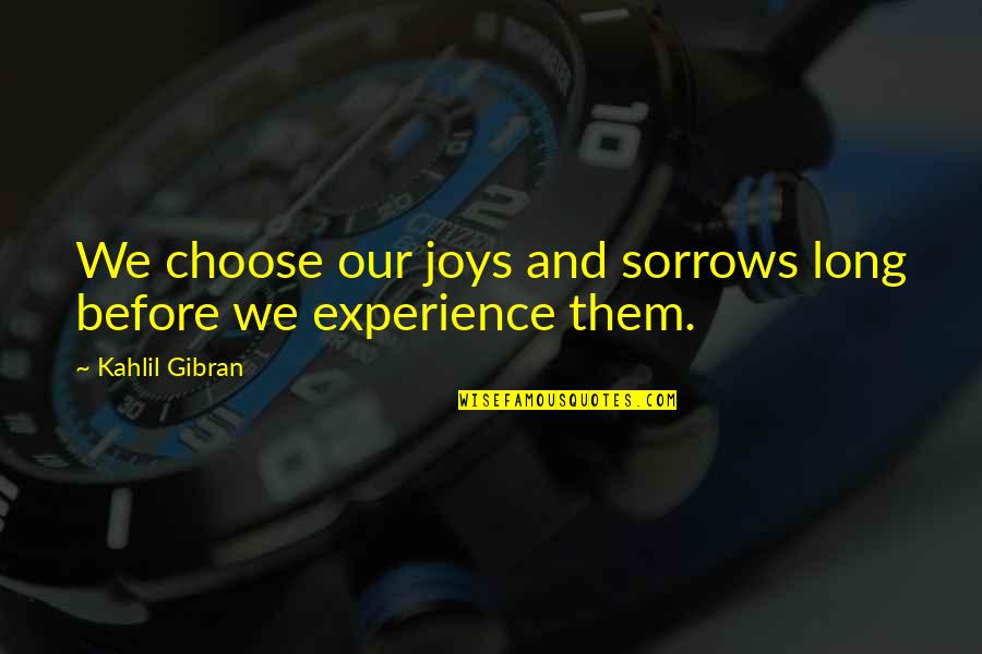 Joys And Sorrows Quotes By Kahlil Gibran: We choose our joys and sorrows long before