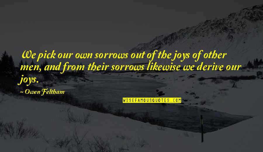 Joys And Sorrows Quotes By Owen Feltham: We pick our own sorrows out of the