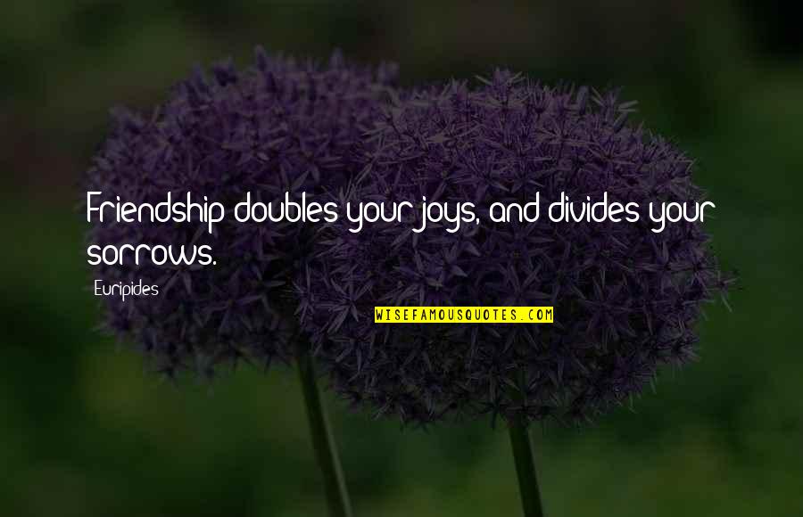 Joys Of Friendship Quotes By Euripides: Friendship doubles your joys, and divides your sorrows.