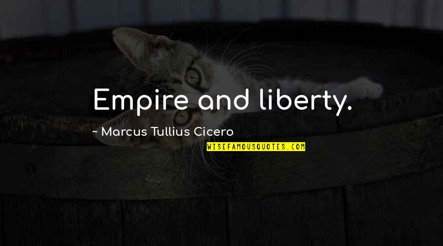 Joysina Quotes By Marcus Tullius Cicero: Empire and liberty. Joysina Quotes By Marcus Tullius Cicero: Empire and liberty.