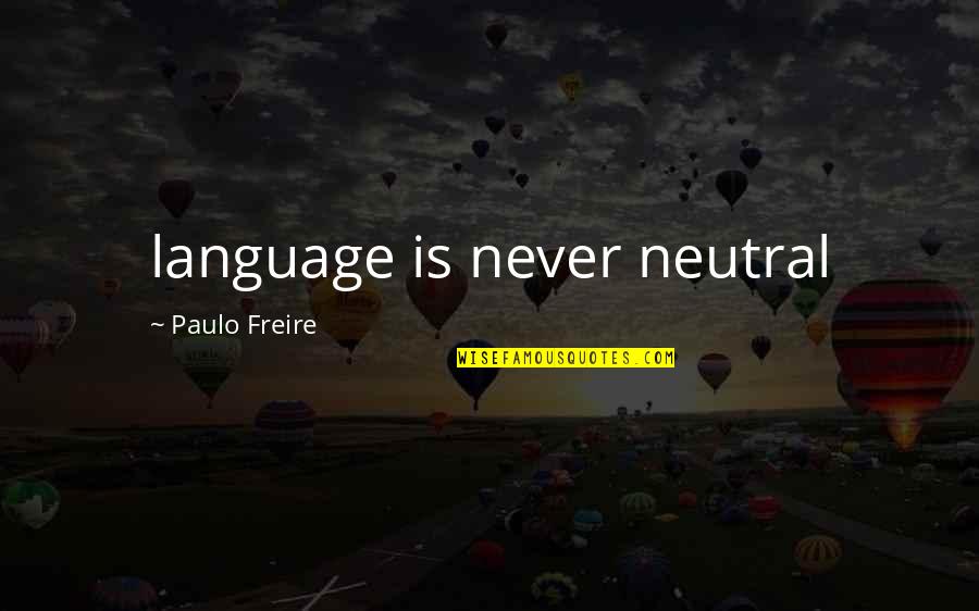 Joysina Quotes By Paulo Freire: language is never neutral Joysina Quotes By Paulo Freire: language is never neutral