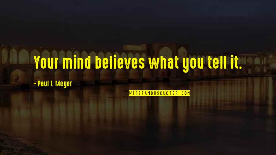 Joystick Quotes By Paul J. Meyer: Your mind believes what you tell it.