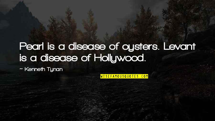 Joyus Quotes By Kenneth Tynan: Pearl is a disease of oysters. Levant is Joyus Quotes By Kenneth Tynan: Pearl is a disease of oysters. Levant is
