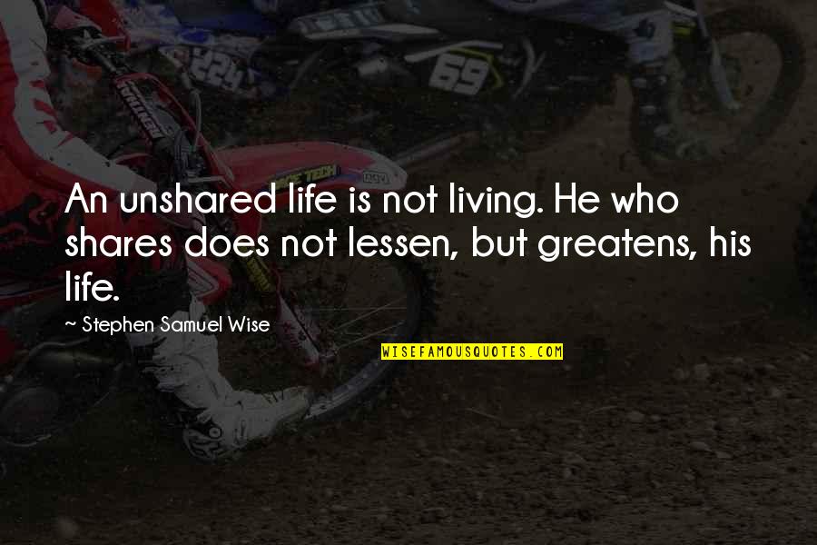Joyus Quotes By Stephen Samuel Wise: An unshared life is not living. He who