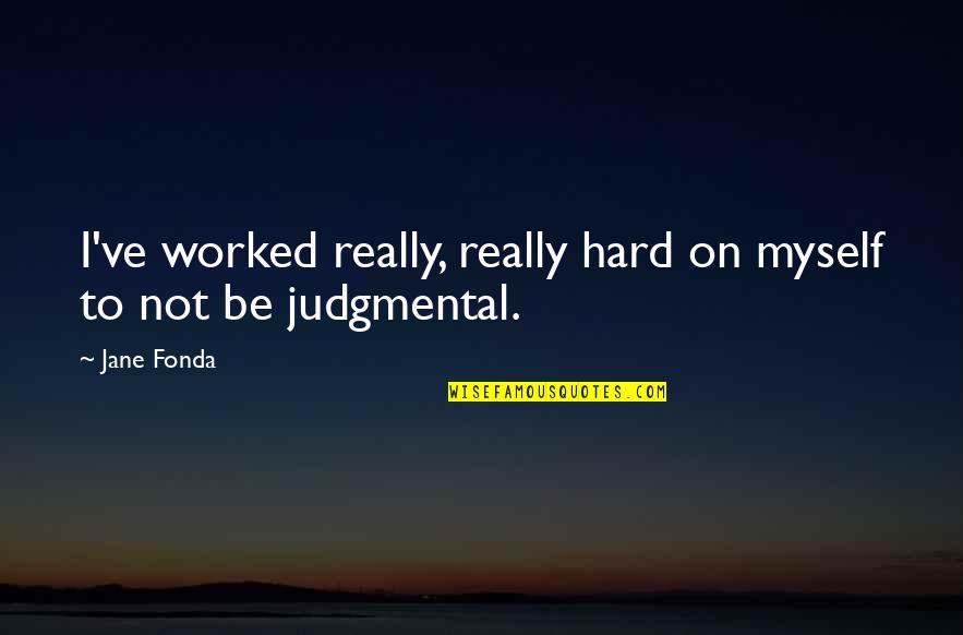 Jozanne Quotes By Jane Fonda: I've worked really, really hard on myself to