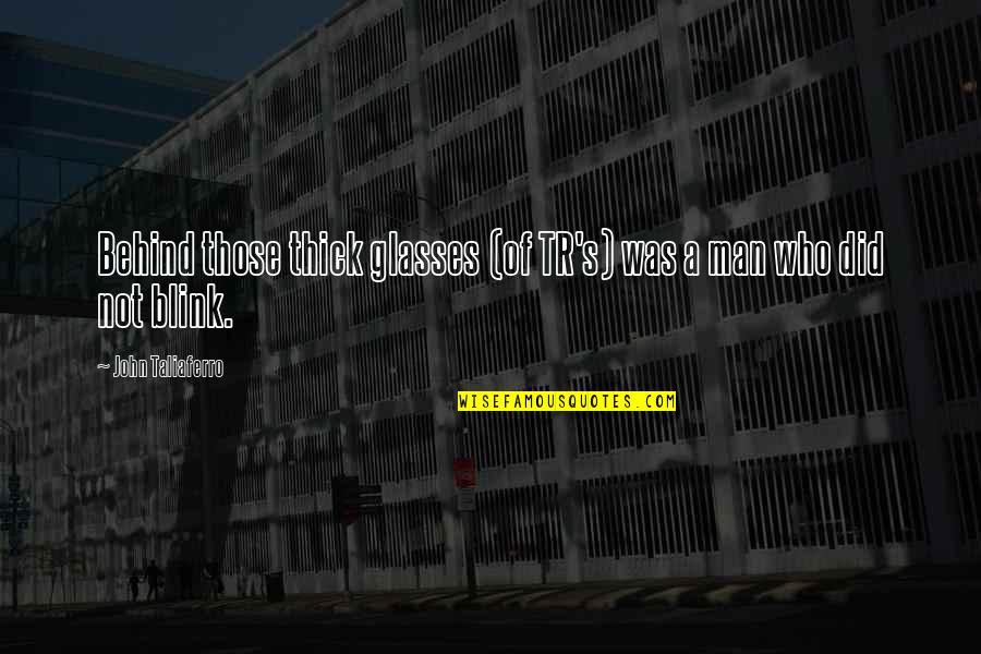 Jozef Stalin Quotes By John Taliaferro: Behind those thick glasses (of TR's) was a Jozef Stalin Quotes By John Taliaferro: Behind those thick glasses (of TR's) was a