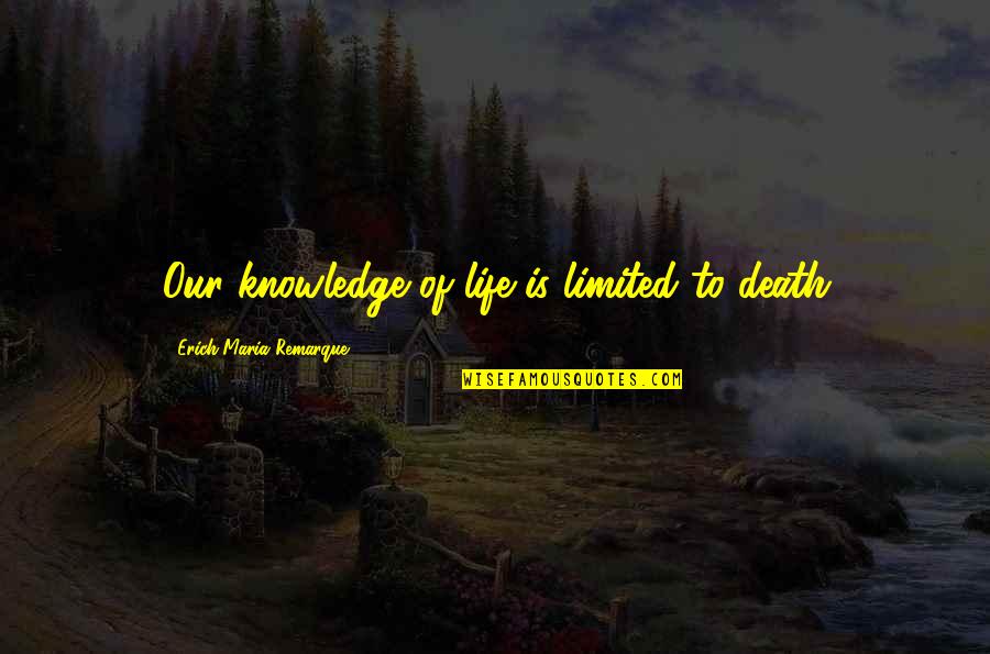 Jozefina Quotes By Erich Maria Remarque: Our knowledge of life is limited to death