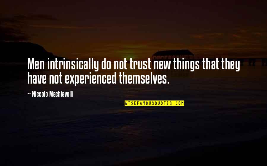 Jozelle Miller Quotes By Niccolo Machiavelli: Men intrinsically do not trust new things that