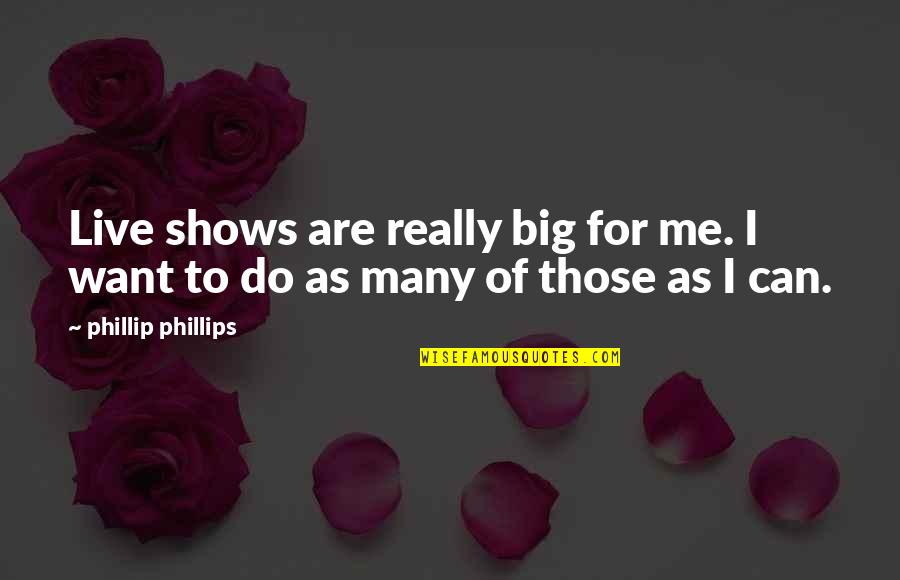 Jozette Cotton Quotes By Phillip Phillips: Live shows are really big for me. I Jozette Cotton Quotes By Phillip Phillips: Live shows are really big for me. I